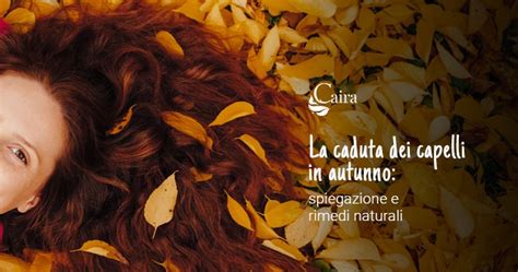 La Caduta Dei Capelli In Autunno Spiegazione E Rimedi Naturali