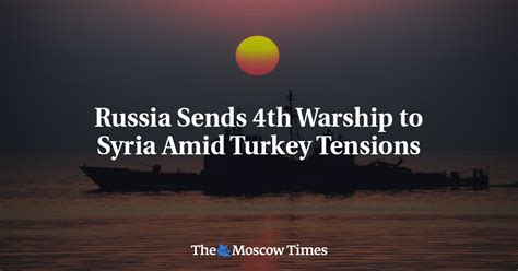 Russia Sends 4th Warship To Syria Amid Turkey Tensions The Moscow Times