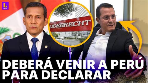 Ollanta Humala y caso Lava Jato Jorge Barata deberá venir a Perú para