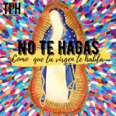 No Te Hagas Como Que La Virgen Te Habla A Podcast On Spotify For