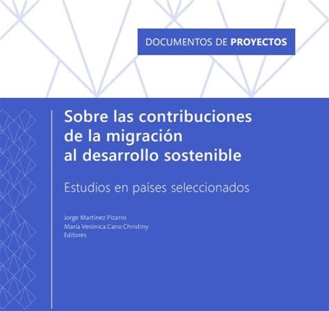 Cepal Sobre Las Contribuciones De La Migraci N Al Desarrollo