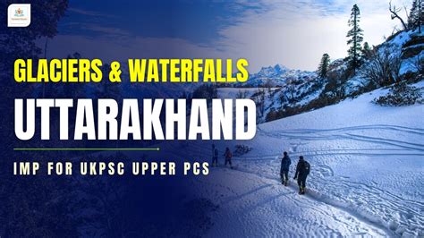 Important Glaciers Waterfalls Of Uttarakhand Ukpsc Ukpsc2024