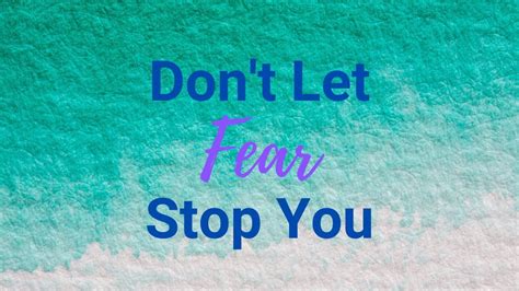 Dont Let Fear Stop You Youtube