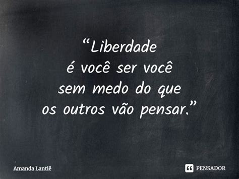 Liberdade é Você Ser Você Sem Amanda Lantiê Pensador