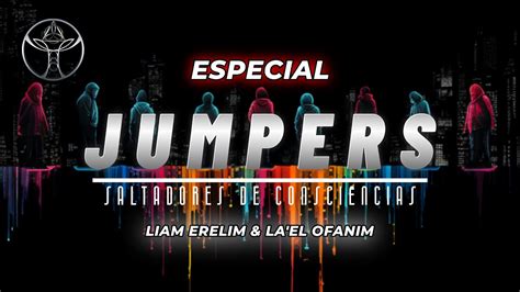 Especial JUMPERS Saltadores de Consciências La EL Ofanim Liam