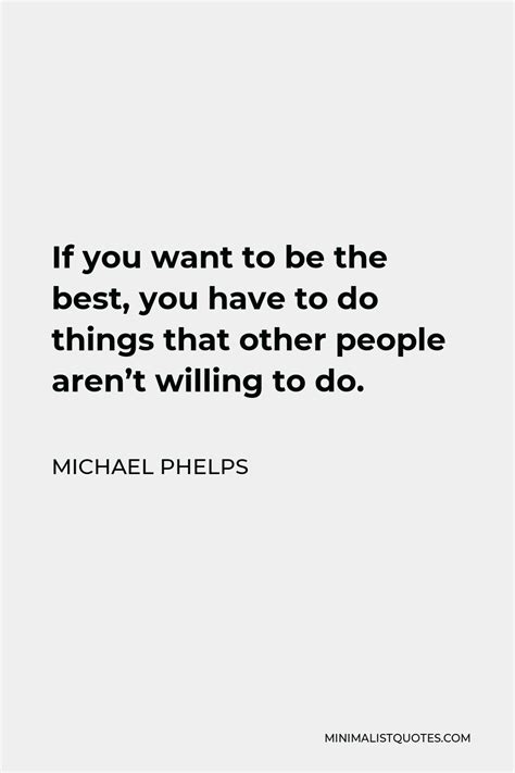 Michael Phelps Quote If You Want To Be The Best You Have To Do Things