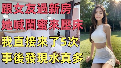 跟女友過新房，她喊她閨蜜來 情感故事講故事兩性情感故事小説丈母孃外遇刺激的小說偷情寂寞出軌 婚外情岳母