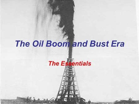 The Oil Boom and Bust Era The Essentials Spindletop First major oil ...