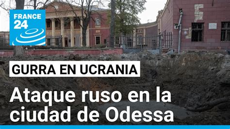 Ucrania Odessa Y Su Museo De Bellas Artes Sufren Daños Tras Impacto De Misiles Rusos France 24