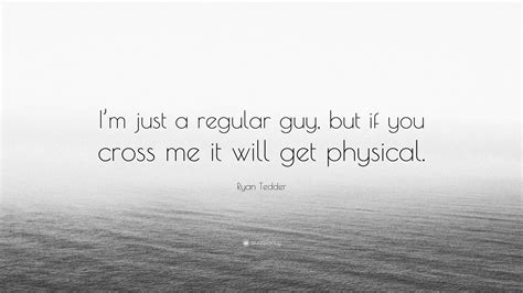 Ryan Tedder Quote: “I’m just a regular guy, but if you cross me it will ...