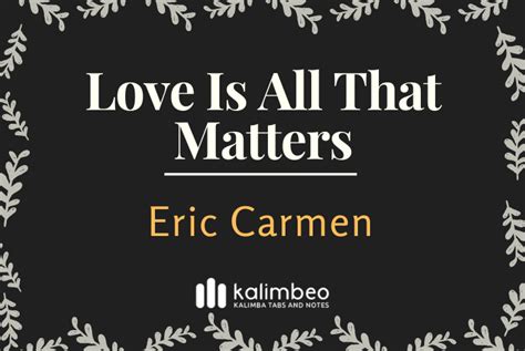 Love Is All That Matters - Eric Carmen - Kalimba Tabs and Notes