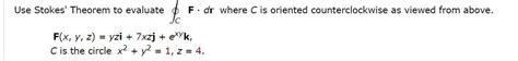 Solved Use Stokes Theorem To Evaluate C F · Dr Where C Is