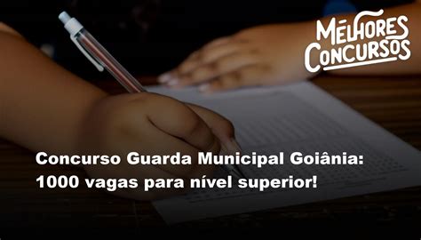 Concurso Guarda Municipal Goiânia 1000 Vagas Para Nível Superior