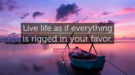 Arianna Huffington Quote “live Life As If Everything Is Rigged In Your