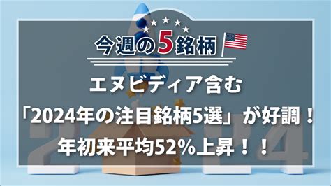 アメリカnow 今週の5銘柄 ～エヌビディア含む「2024年の注目銘柄5選」が好調！年初来平均52％上昇！！～｜sbi証券 投資情報メディア