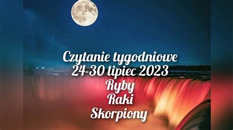 Czytanie Tygodniowe 24 30 Lipiec 2023 Trygon Wody Ryby Raki Skorpiony