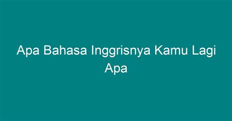 Apa Bahasa Inggrisnya Kamu Lagi Apa - Geograf