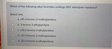 Solved Which Of The Following Alkyl Bromides Undergo Sn Chegg