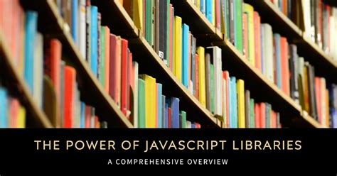 The Power Of JavaScript Libraries A Comprehensive Overview