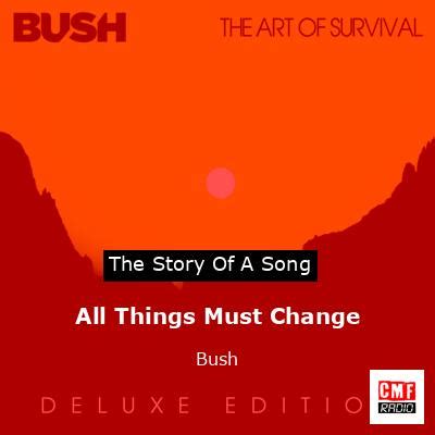 The Story And Meaning Of The Song All Things Must Change Bush