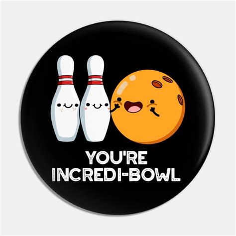 Youre Incredi Bowl Cute Bowling Pun Bowling Pun Pin Teepublic