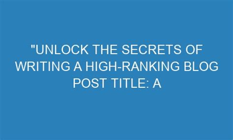 Unlock The Secrets Of Writing A High Ranking Blog Post Title A