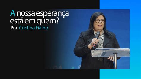 A Nossa Esperan A Est Em Quem Pra Cristina Fialho Culto Da