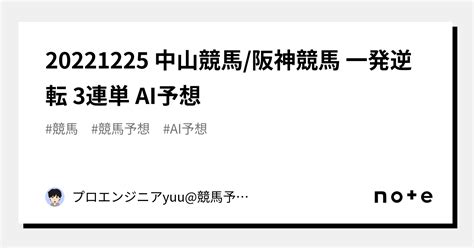 20221225 中山競馬阪神競馬 一発逆転 3連単 Ai予想｜プロエンジニアyuu競馬予想ai競艇予想ai競輪予想ai｜note