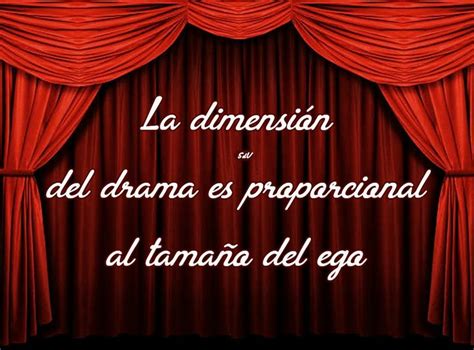 La Dimensi N Del Drama Es Proporcional Al Tama O Del Ego Drama