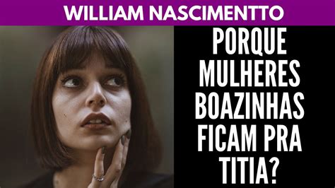 Porque Mulheres BOAZINHAS Ficam Pra TITIA William Nascimentto YouTube