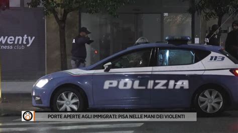 Porte Aperte Agli Immigrati Pisa Nelle Mani Dei Violenti