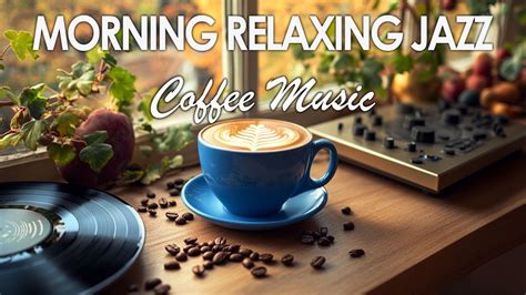 Relaxing Jazz Music Smooth Coffee Jazz Positive Mornings With Bossa