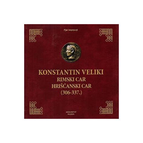 Konstantin Veliki Rimski Car Hrišćanski Car 306 337 184459