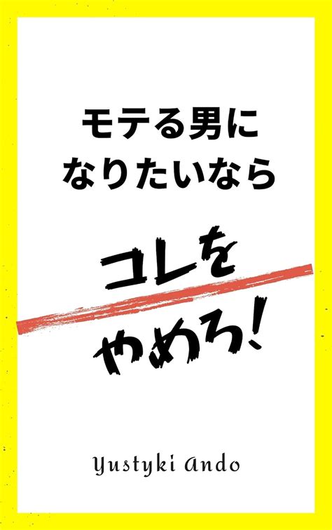 モテる男になりたいならこれをやめろ！ Yutsuki Ando 恋愛・結婚・離婚 Kindleストア Amazon