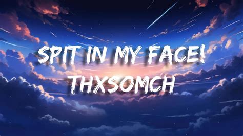 ThxSoMch SPIT IN MY FACE Lyrics YouTube