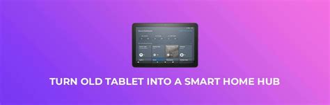 Turn Old Tablet Into A Smart Home Hub Step By Step Guide