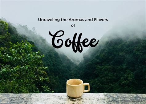 Unraveling The Aromas And Flavors Of Coffee: A Journey Into A World Of Sensory Delights