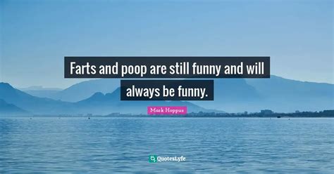 Farts And Poop Are Still Funny And Will Always Be Funny Quote By