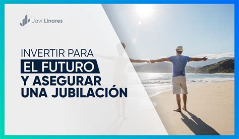 ¿cómo Invertir Para El Futuro Y Para Asegurar Una Jubilación Digna