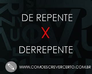 Como Se Escreve Derrepente - De repente ou derrepente? Como se escreve? - Como Escrever Certo?