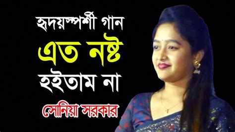 তোমার ভালোবাসা পাইলে এত নষ্ট হইতাম না । সোনিয়া সরকার । Ato Nosto