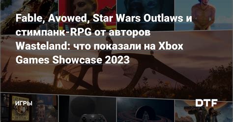 Fable Avowed Star Wars Outlaws и стимпанк RPG от авторов Wasteland