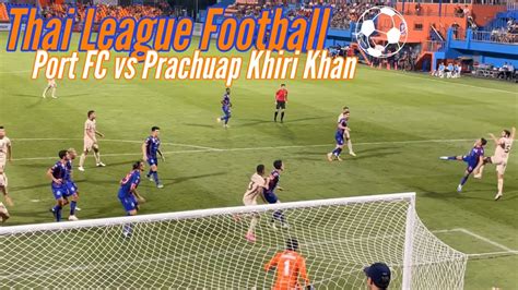 Port FC Vs Prachuap Khiri Khan Wild Finish September 17 2023 YouTube