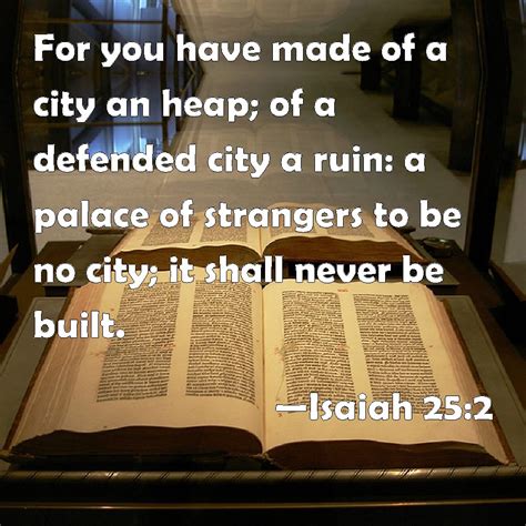 Isaiah 25:2 For you have made of a city an heap; of a defended city a ...