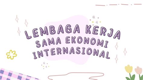 Presentasi Lembaga Kerja Sama Ekonomi Internasional Ekonomi Kelas XI