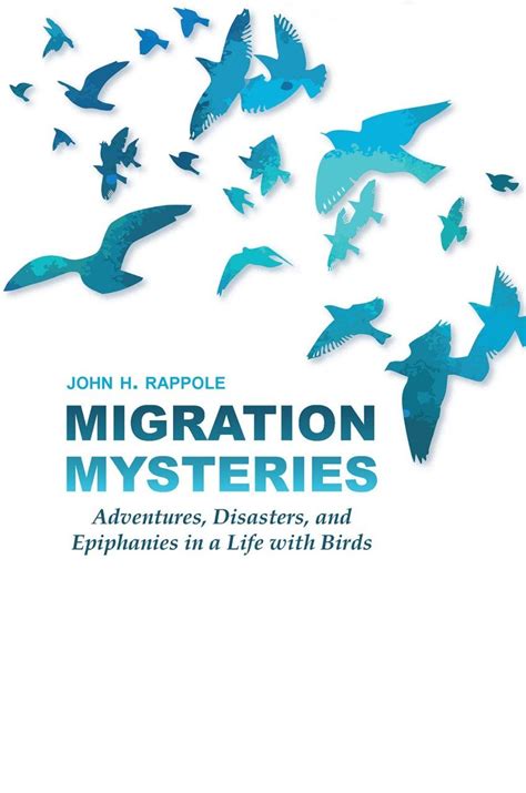 Migration Mysteries: Adventures, Disasters, and Epiphanies in a Life ...