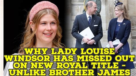 Why Lady Louise Windsor Has Missed Out On New Royal Title Unlike Brother James Youtube