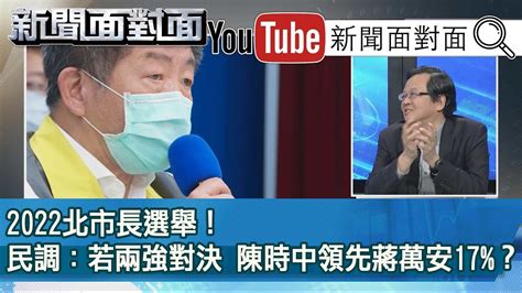 精彩片段》2022北市長選舉！民調：若兩強對決 陳時中領先蔣萬安17？【新聞面對面】200417 Youtube