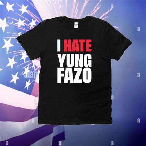 I Hate Yung Fazo T Shirt Breaktshirt