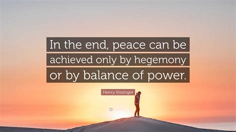 Henry Kissinger Quote: “In the end, peace can be achieved only by